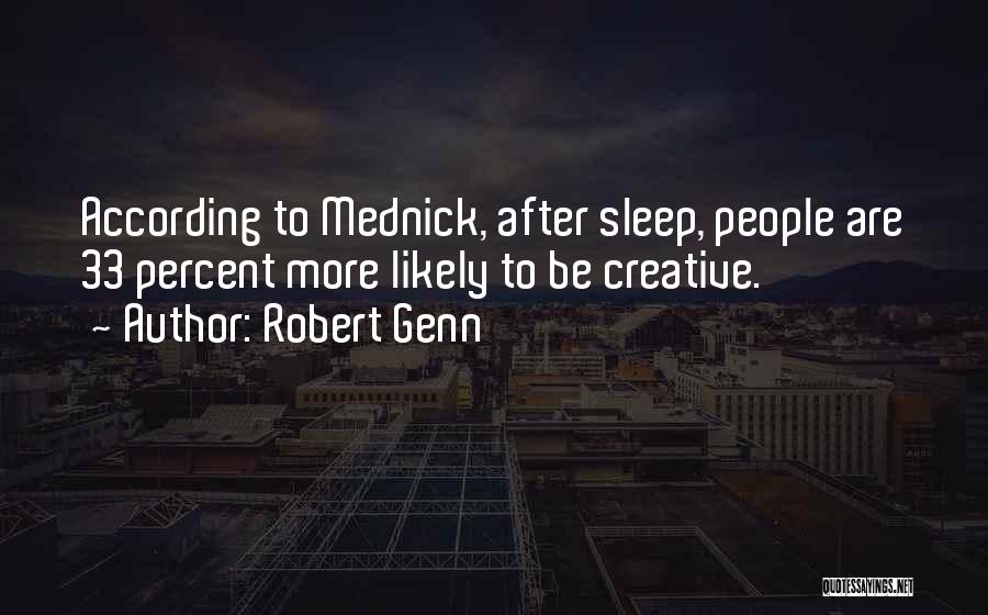 Robert Genn Quotes: According To Mednick, After Sleep, People Are 33 Percent More Likely To Be Creative.