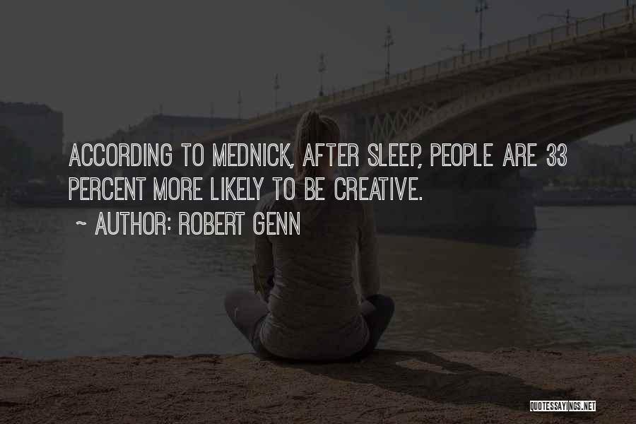 Robert Genn Quotes: According To Mednick, After Sleep, People Are 33 Percent More Likely To Be Creative.