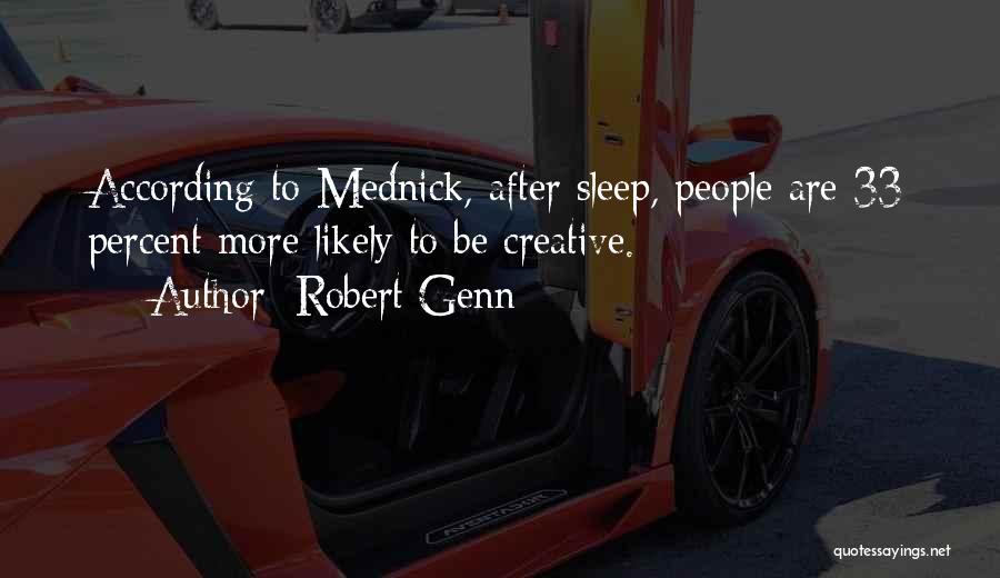 Robert Genn Quotes: According To Mednick, After Sleep, People Are 33 Percent More Likely To Be Creative.