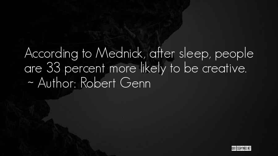 Robert Genn Quotes: According To Mednick, After Sleep, People Are 33 Percent More Likely To Be Creative.