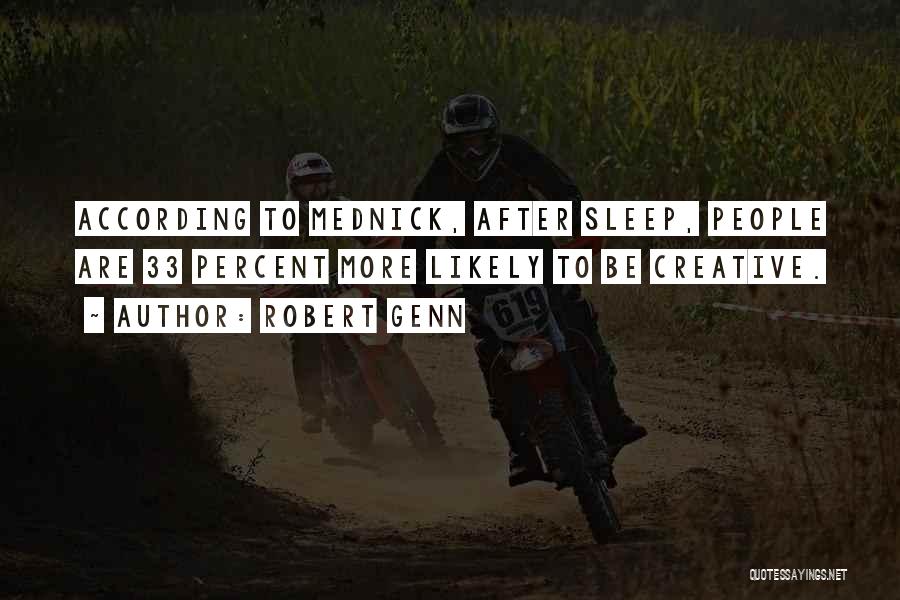 Robert Genn Quotes: According To Mednick, After Sleep, People Are 33 Percent More Likely To Be Creative.