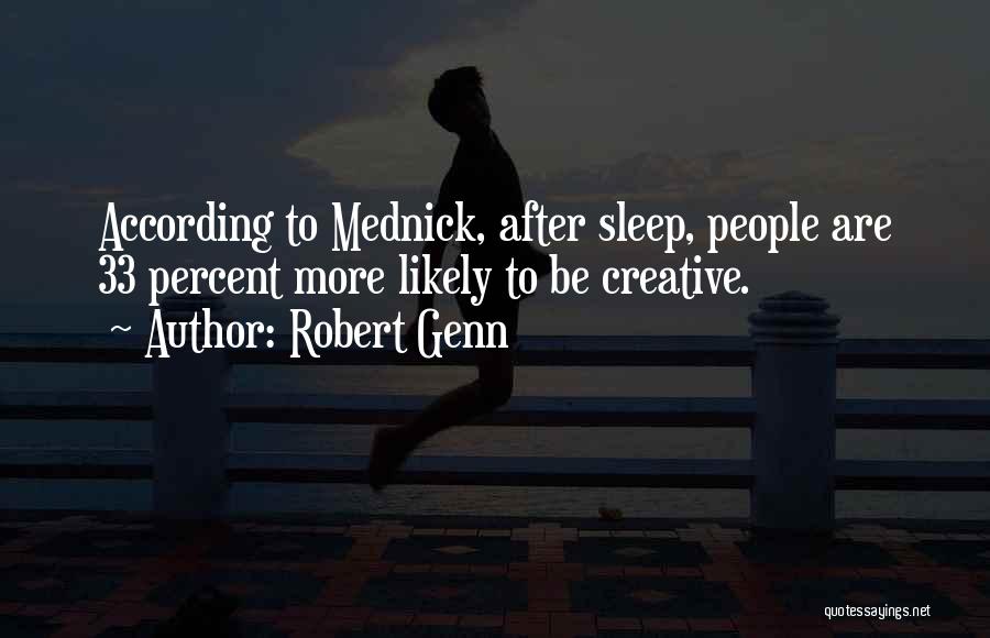 Robert Genn Quotes: According To Mednick, After Sleep, People Are 33 Percent More Likely To Be Creative.