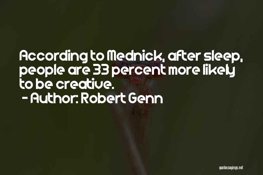 Robert Genn Quotes: According To Mednick, After Sleep, People Are 33 Percent More Likely To Be Creative.