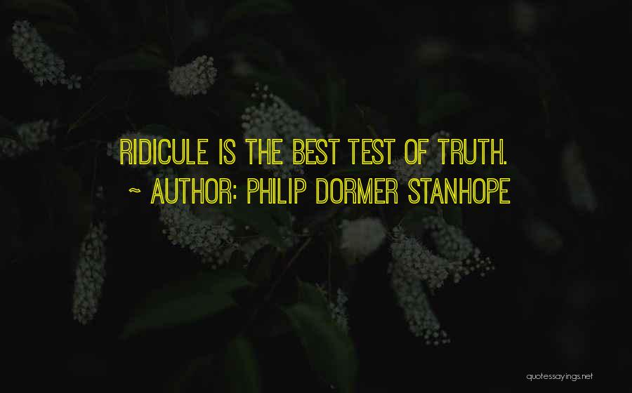 Philip Dormer Stanhope Quotes: Ridicule Is The Best Test Of Truth.