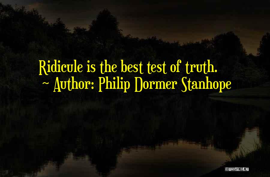 Philip Dormer Stanhope Quotes: Ridicule Is The Best Test Of Truth.