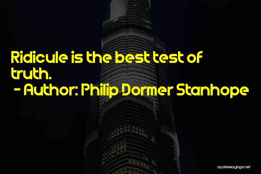 Philip Dormer Stanhope Quotes: Ridicule Is The Best Test Of Truth.