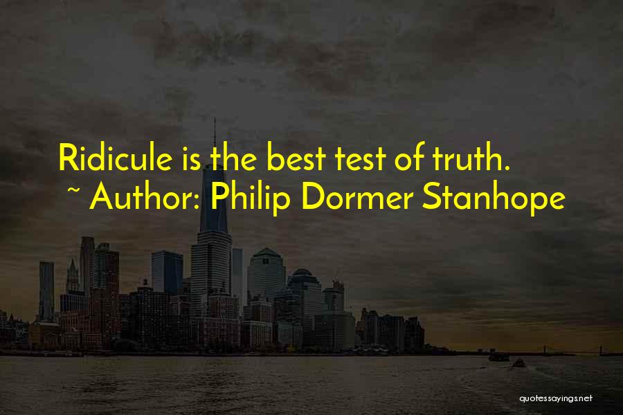 Philip Dormer Stanhope Quotes: Ridicule Is The Best Test Of Truth.