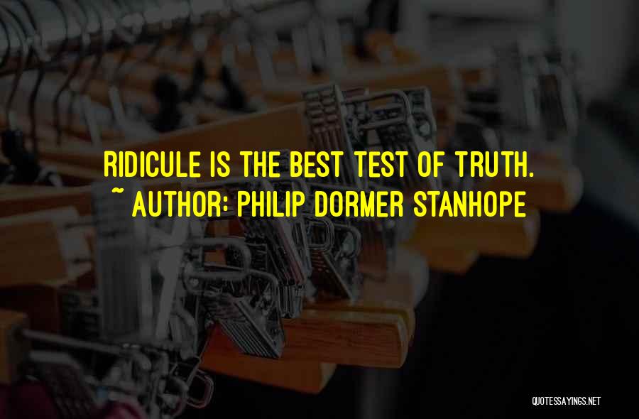 Philip Dormer Stanhope Quotes: Ridicule Is The Best Test Of Truth.