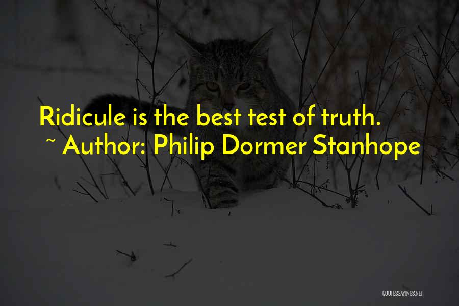 Philip Dormer Stanhope Quotes: Ridicule Is The Best Test Of Truth.