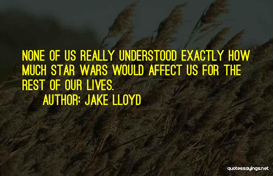 Jake Lloyd Quotes: None Of Us Really Understood Exactly How Much Star Wars Would Affect Us For The Rest Of Our Lives.