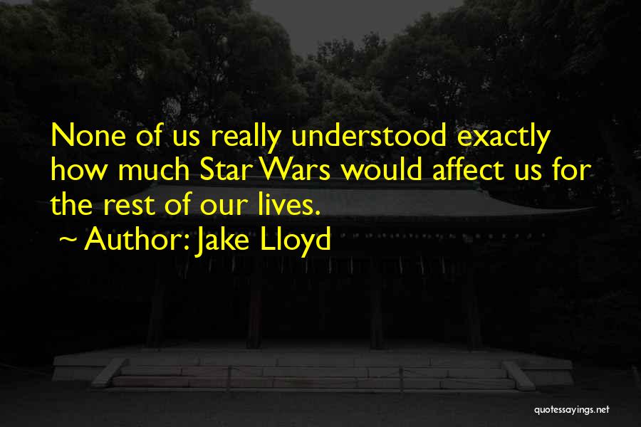 Jake Lloyd Quotes: None Of Us Really Understood Exactly How Much Star Wars Would Affect Us For The Rest Of Our Lives.
