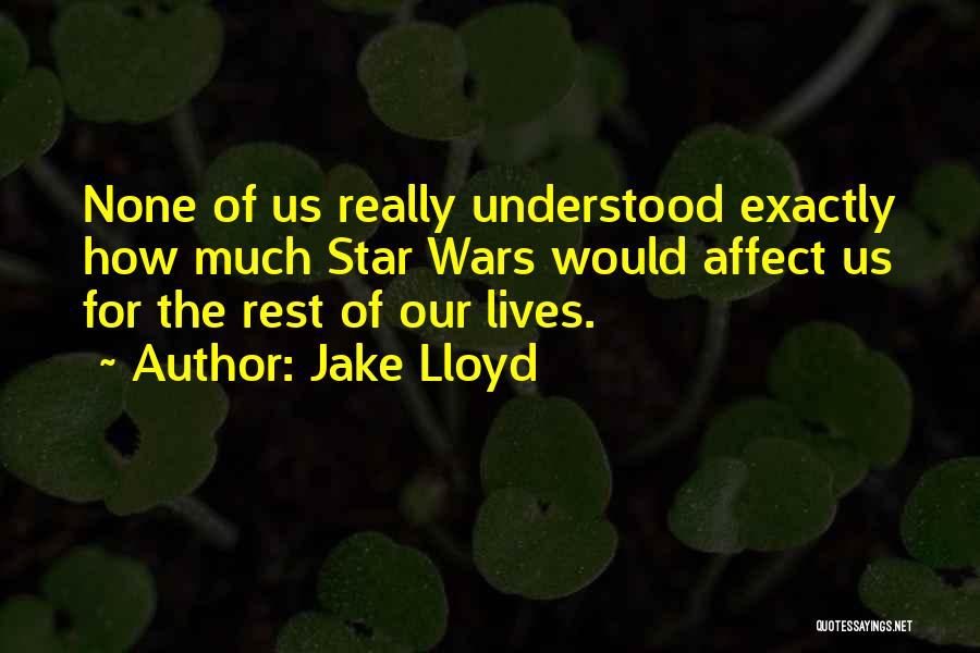 Jake Lloyd Quotes: None Of Us Really Understood Exactly How Much Star Wars Would Affect Us For The Rest Of Our Lives.