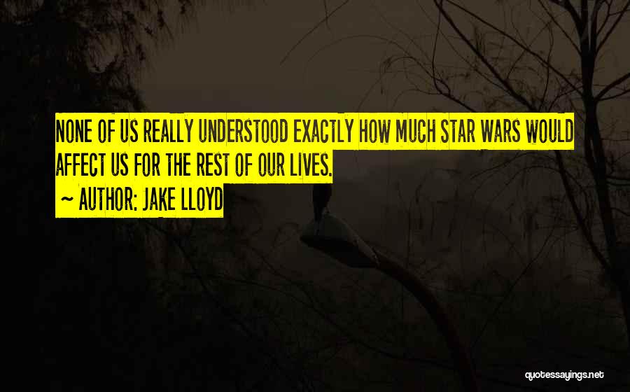 Jake Lloyd Quotes: None Of Us Really Understood Exactly How Much Star Wars Would Affect Us For The Rest Of Our Lives.