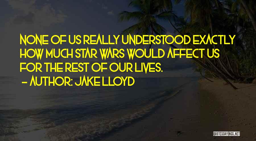 Jake Lloyd Quotes: None Of Us Really Understood Exactly How Much Star Wars Would Affect Us For The Rest Of Our Lives.