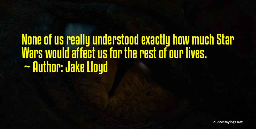 Jake Lloyd Quotes: None Of Us Really Understood Exactly How Much Star Wars Would Affect Us For The Rest Of Our Lives.