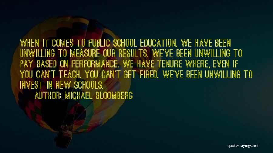 Michael Bloomberg Quotes: When It Comes To Public School Education, We Have Been Unwilling To Measure Our Results. We've Been Unwilling To Pay