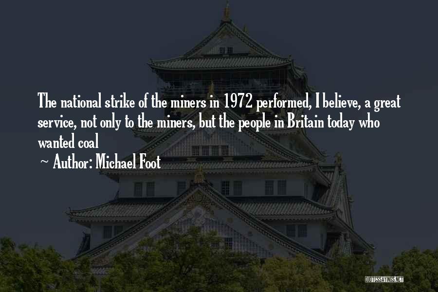 Michael Foot Quotes: The National Strike Of The Miners In 1972 Performed, I Believe, A Great Service, Not Only To The Miners, But