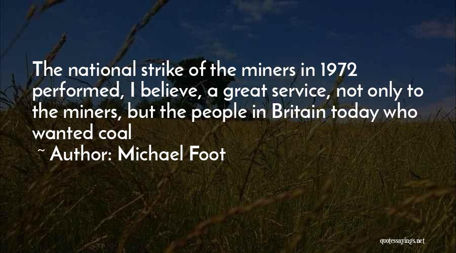 Michael Foot Quotes: The National Strike Of The Miners In 1972 Performed, I Believe, A Great Service, Not Only To The Miners, But