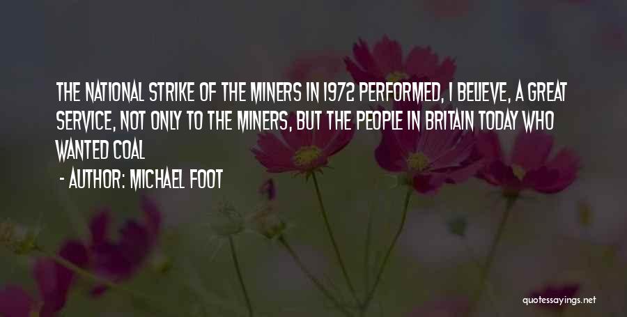 Michael Foot Quotes: The National Strike Of The Miners In 1972 Performed, I Believe, A Great Service, Not Only To The Miners, But