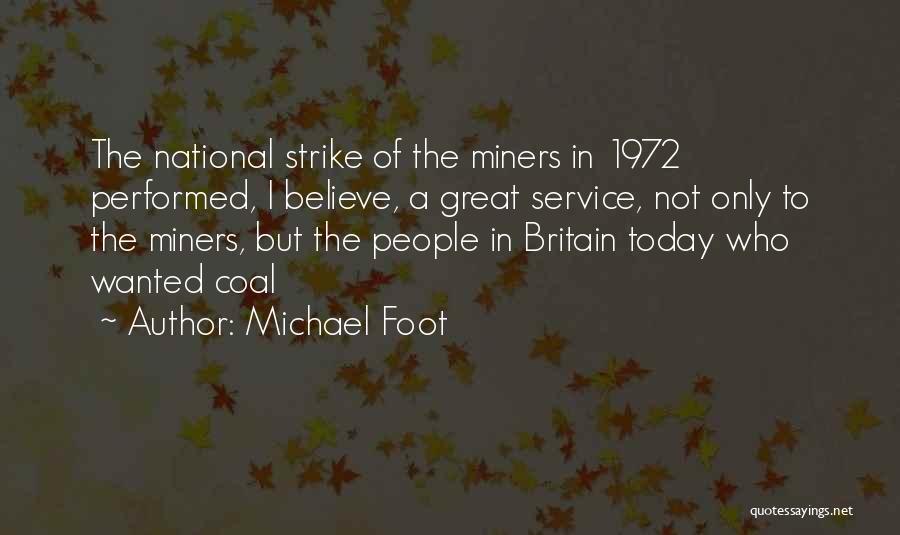 Michael Foot Quotes: The National Strike Of The Miners In 1972 Performed, I Believe, A Great Service, Not Only To The Miners, But