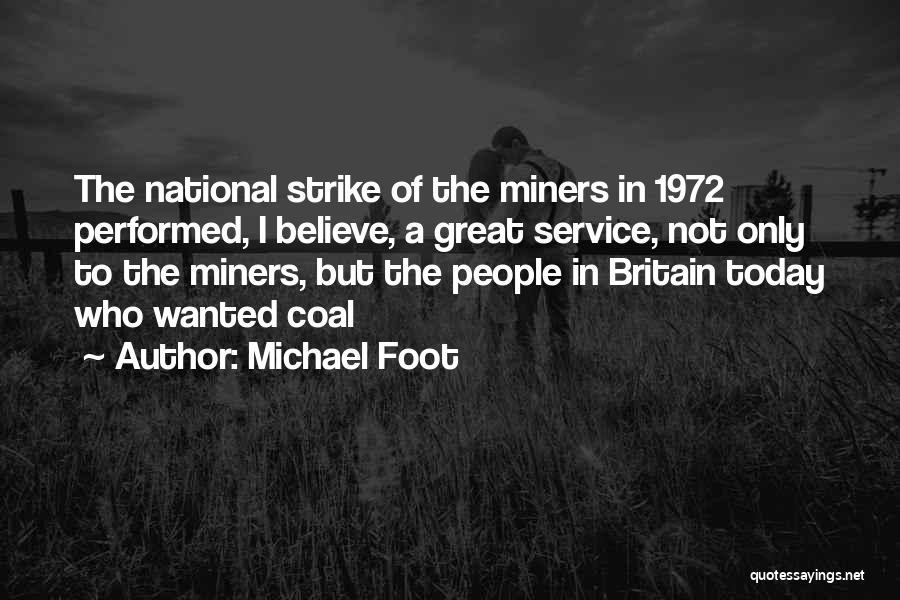 Michael Foot Quotes: The National Strike Of The Miners In 1972 Performed, I Believe, A Great Service, Not Only To The Miners, But