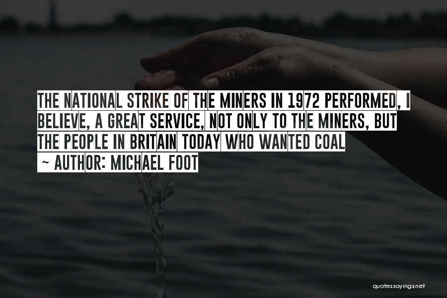 Michael Foot Quotes: The National Strike Of The Miners In 1972 Performed, I Believe, A Great Service, Not Only To The Miners, But