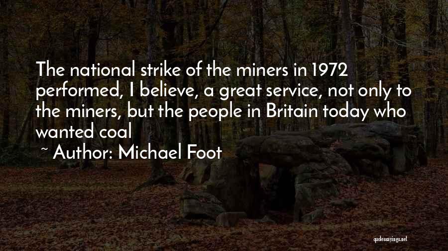 Michael Foot Quotes: The National Strike Of The Miners In 1972 Performed, I Believe, A Great Service, Not Only To The Miners, But