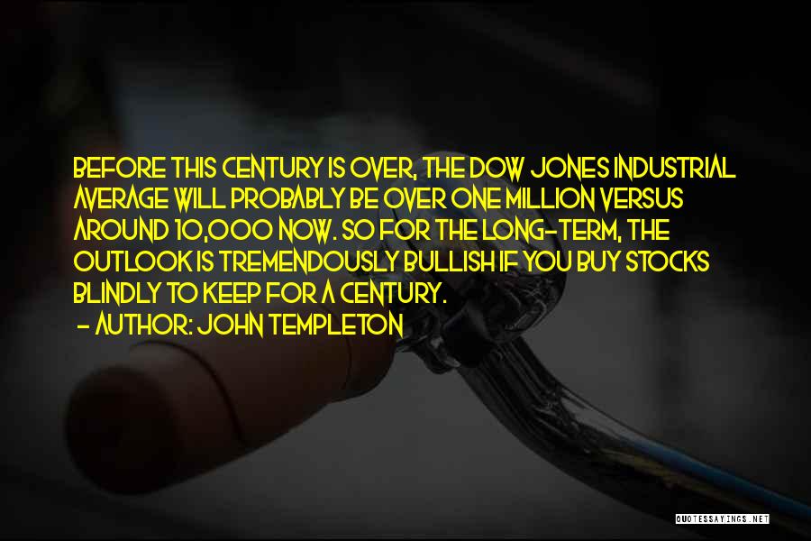 John Templeton Quotes: Before This Century Is Over, The Dow Jones Industrial Average Will Probably Be Over One Million Versus Around 10,000 Now.