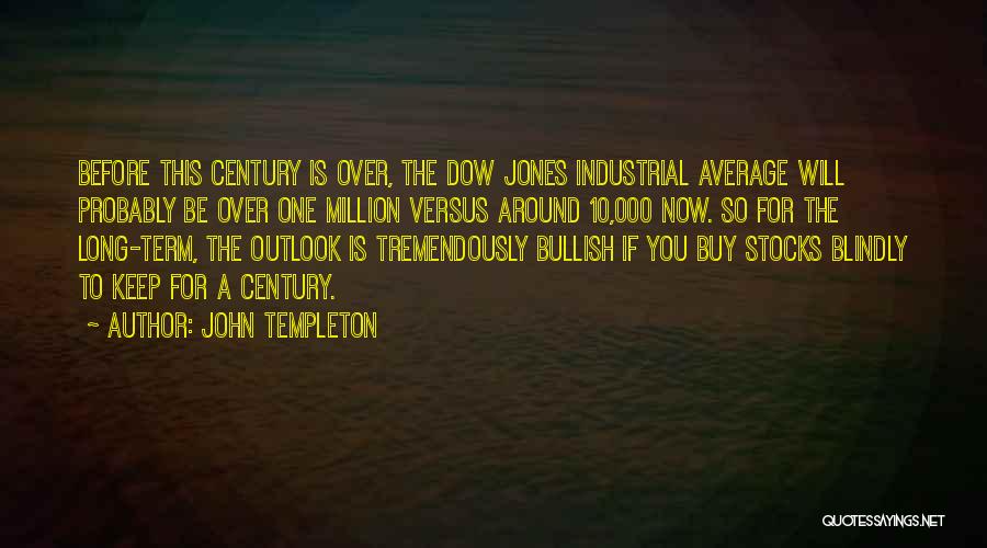 John Templeton Quotes: Before This Century Is Over, The Dow Jones Industrial Average Will Probably Be Over One Million Versus Around 10,000 Now.