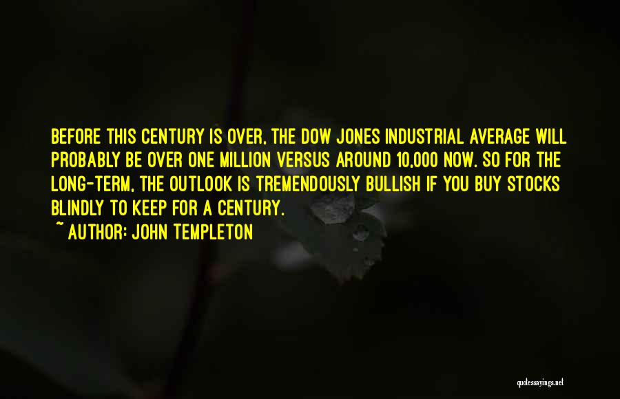 John Templeton Quotes: Before This Century Is Over, The Dow Jones Industrial Average Will Probably Be Over One Million Versus Around 10,000 Now.