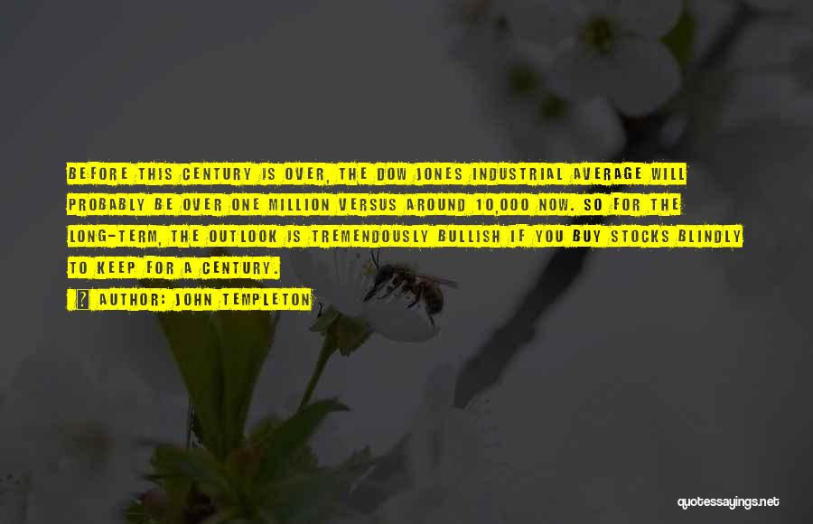 John Templeton Quotes: Before This Century Is Over, The Dow Jones Industrial Average Will Probably Be Over One Million Versus Around 10,000 Now.