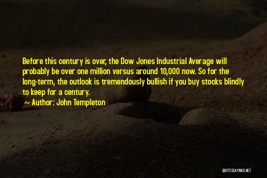 John Templeton Quotes: Before This Century Is Over, The Dow Jones Industrial Average Will Probably Be Over One Million Versus Around 10,000 Now.