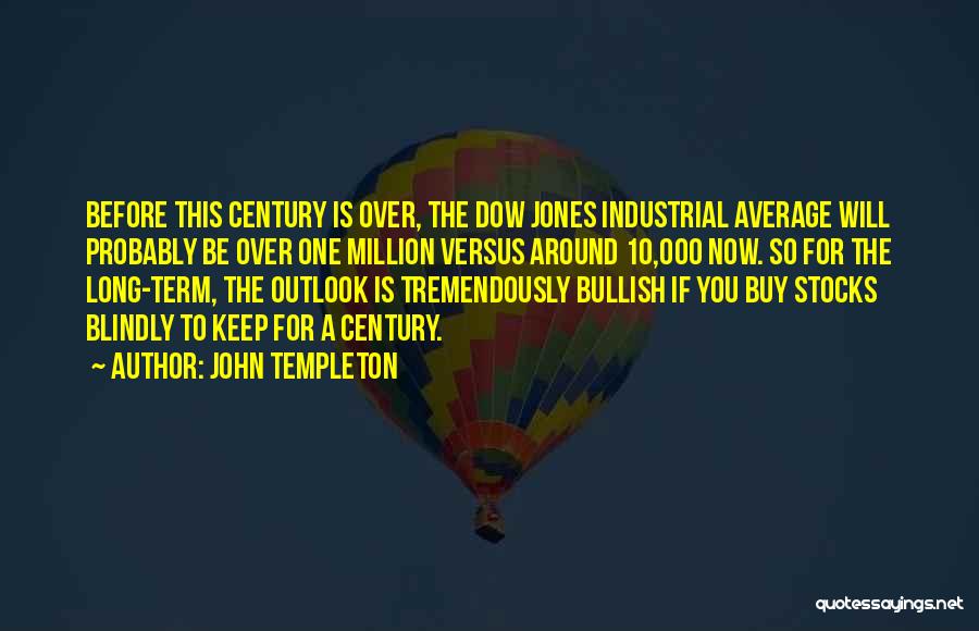 John Templeton Quotes: Before This Century Is Over, The Dow Jones Industrial Average Will Probably Be Over One Million Versus Around 10,000 Now.