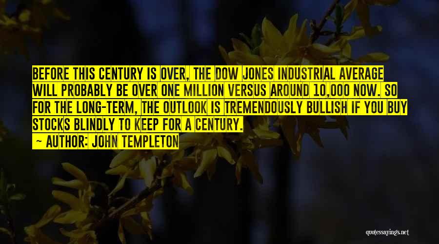 John Templeton Quotes: Before This Century Is Over, The Dow Jones Industrial Average Will Probably Be Over One Million Versus Around 10,000 Now.