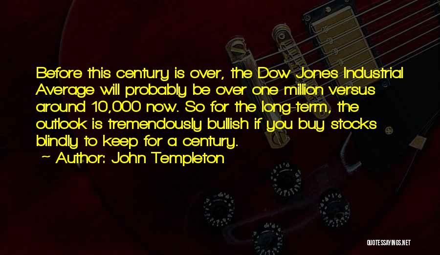 John Templeton Quotes: Before This Century Is Over, The Dow Jones Industrial Average Will Probably Be Over One Million Versus Around 10,000 Now.