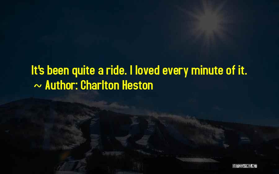 Charlton Heston Quotes: It's Been Quite A Ride. I Loved Every Minute Of It.
