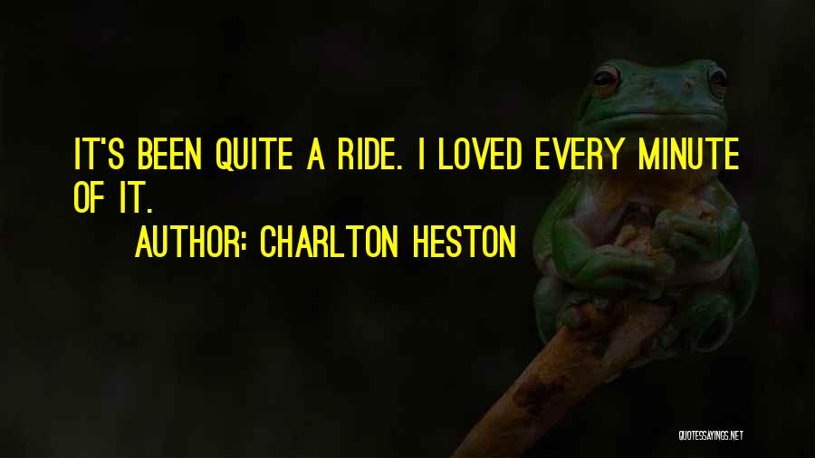 Charlton Heston Quotes: It's Been Quite A Ride. I Loved Every Minute Of It.