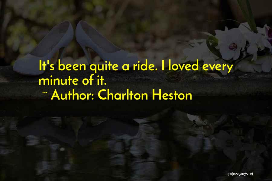 Charlton Heston Quotes: It's Been Quite A Ride. I Loved Every Minute Of It.