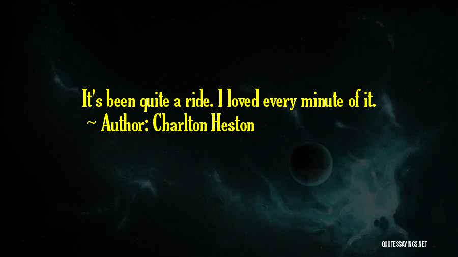 Charlton Heston Quotes: It's Been Quite A Ride. I Loved Every Minute Of It.