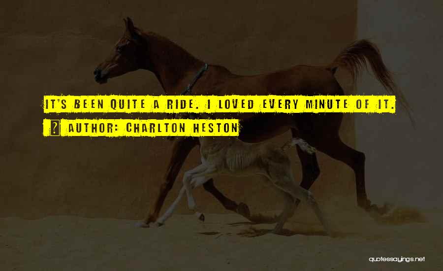 Charlton Heston Quotes: It's Been Quite A Ride. I Loved Every Minute Of It.
