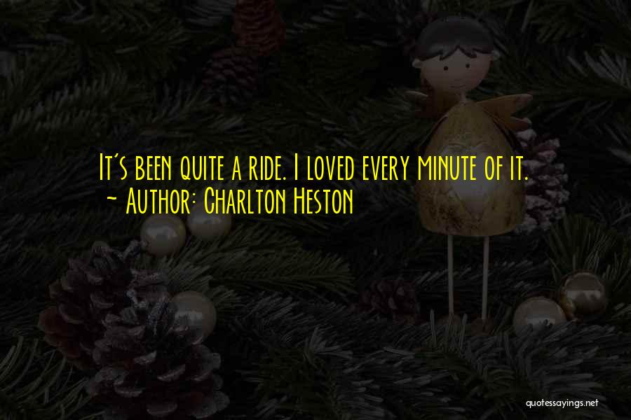 Charlton Heston Quotes: It's Been Quite A Ride. I Loved Every Minute Of It.