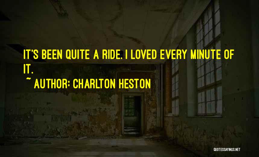 Charlton Heston Quotes: It's Been Quite A Ride. I Loved Every Minute Of It.