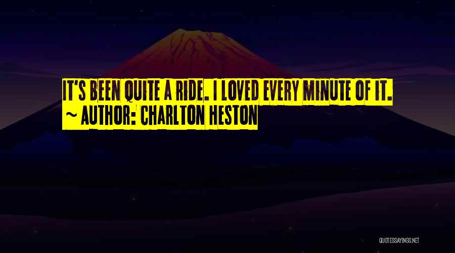 Charlton Heston Quotes: It's Been Quite A Ride. I Loved Every Minute Of It.