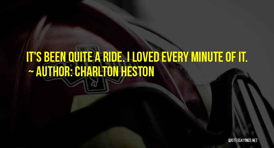 Charlton Heston Quotes: It's Been Quite A Ride. I Loved Every Minute Of It.
