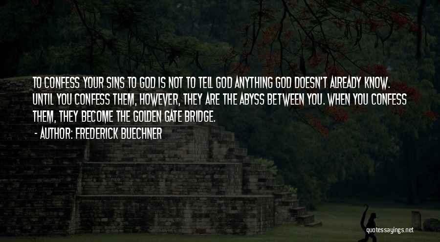 Frederick Buechner Quotes: To Confess Your Sins To God Is Not To Tell God Anything God Doesn't Already Know. Until You Confess Them,