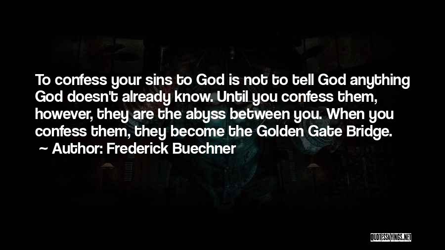 Frederick Buechner Quotes: To Confess Your Sins To God Is Not To Tell God Anything God Doesn't Already Know. Until You Confess Them,