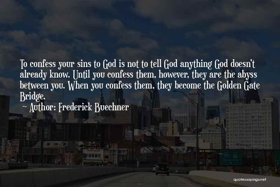 Frederick Buechner Quotes: To Confess Your Sins To God Is Not To Tell God Anything God Doesn't Already Know. Until You Confess Them,