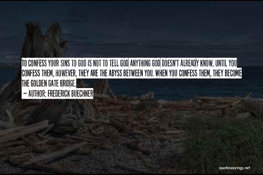 Frederick Buechner Quotes: To Confess Your Sins To God Is Not To Tell God Anything God Doesn't Already Know. Until You Confess Them,