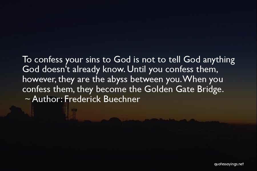 Frederick Buechner Quotes: To Confess Your Sins To God Is Not To Tell God Anything God Doesn't Already Know. Until You Confess Them,