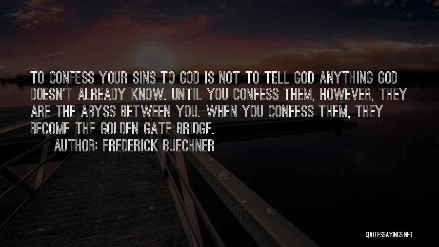 Frederick Buechner Quotes: To Confess Your Sins To God Is Not To Tell God Anything God Doesn't Already Know. Until You Confess Them,